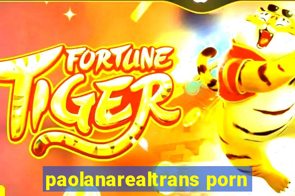 paolanarealtrans porn